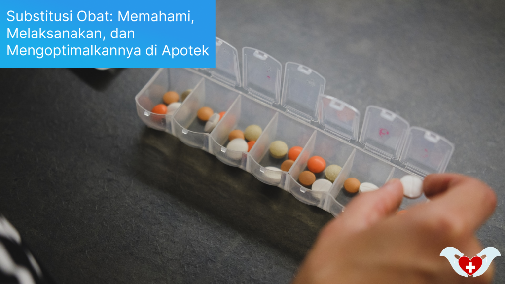 Substitusi Obat Memahami, Melaksanakan, dan Mengoptimalkannya di Apotek Anda!