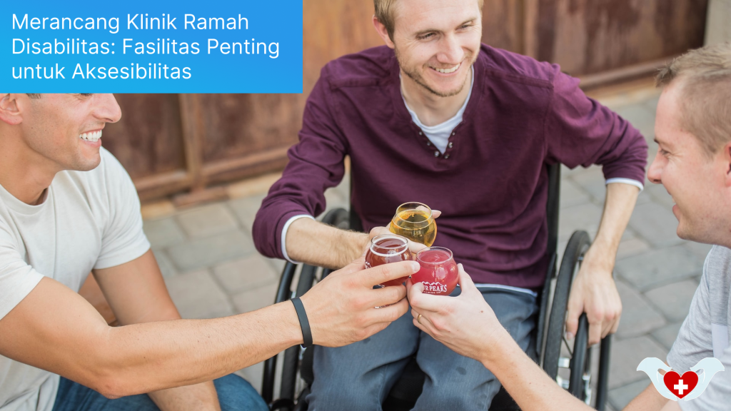 Merancang Klinik Ramah Disabilitas: Fasilitas Penting untuk Aksesibilitas