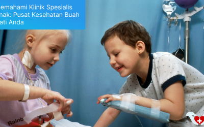Memahami Klinik Spesialis Anak_ Pusat Kesehatan Terpadu untuk Buah Hati Anda