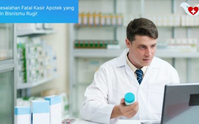 5 Kesalahan Fatal Kasir Apotek yang Bikin Bisnismu Rugi!