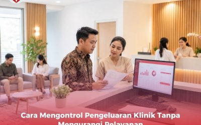 Cara Mengontrol Pengeluaran Klinik Tanpa Mengurangi Pelayanan